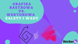 Grafika rastrowa vs. wektorowa - porównanie, zalety i wady